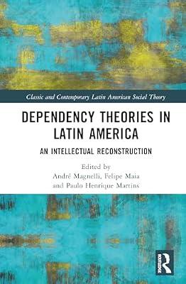 Dependency Theories in Latin America: An Intellectual Reconstruction (Classic and Contemporary Latin American Social Theory) | Hardcover | Social Science