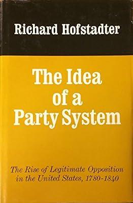 Hofstadter: Idea Of Party Systm (cloth): The Rise of Legitimate Opposition in the United States, 1780-1840 by Hofstadter | Hardcover | Politics & Government