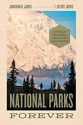 National Parks Forever: Fifty Years of Fighting and a Case for Independence by Jarvis, Jonathan B.; Jarvis, T. Destry | Paperback | Nature