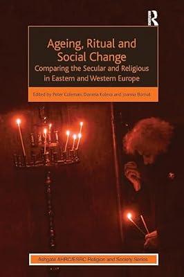 Ageing, Ritual and Social Change: Comparing the Secular and Religious in Eastern and Western Europe (Ashgate AHRC/ESRC Religion and Society) | Paperback | Social Science