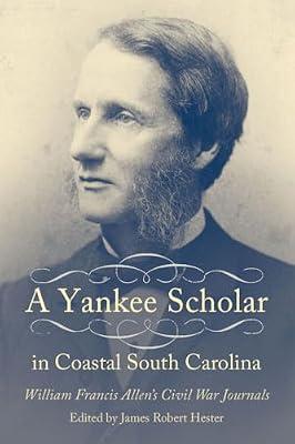 A Yankee Scholar in Coastal South Carolina: William Francis Allen's Civil War Journals | Hardcover | History