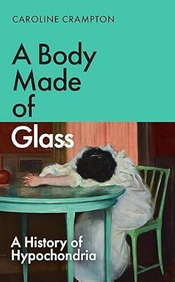 A Body Made of Glass: A History of Hypochondria by Crampton, Caroline | Hardcover | Memoirs