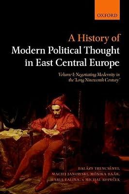 A History of Modern Political Thought in East Central Europe: Volume I: Negotiating Modernity in the 'Long Nineteenth Century': 1 by Trencsényi, Balázs; Falina, Maria; Janowski, Maciej; Kopecek, Michal; Baar, Monika | Paperback | Political Science & Theory