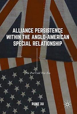 Alliance Persistence within the Anglo-American Special Relationship: The Post-Cold War Era by Xu, Ruike | Hardcover | International Institutions
