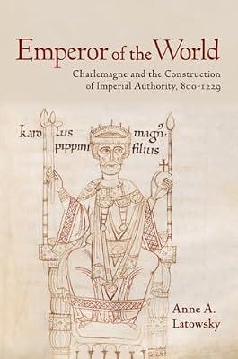 Emperor of the World: Charlemagne and the Construction of Imperial Authority, 800–1229 by Latowsky, Anne A. | Paperback | Biography: Historical