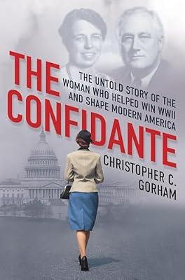 The Confidante: The Untold Story of the Woman Who Helped Win WWII and Shape Modern America by Gorham, Christopher C. | Hardcover | History