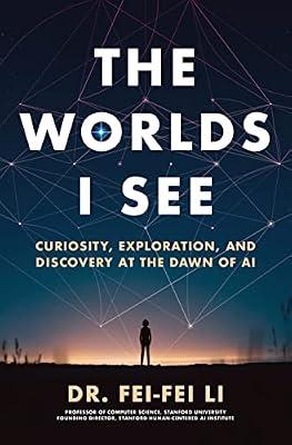 The Worlds I See: Curiosity, Exploration, and Discovery at the Dawn of AI by Li, Fei-Fei | Hardcover | Biography & Autobiography
