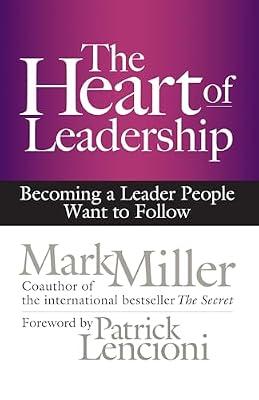 The Heart of Leadership: Becoming a Leader People Want to Follow (AGENCY/DISTRIBUTED) by Miller, Mark | Hardcover | Business & Economics
