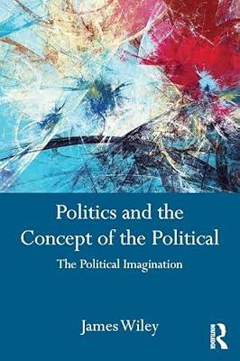 Politics and the Concept of the Political: The Political Imagination by Wiley, James | Paperback | Political Science
