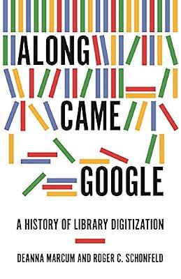 Along Came Google: A History of Library Digitization by Schonfeld, Roger C.; Marcum, Deanna | Hardcover | Language Arts & Disciplines