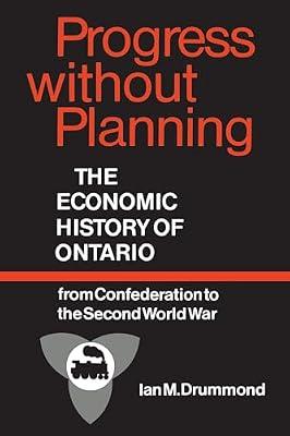Progress Without Planning: The Economic History of Ontario from Confederation to the Second World War (The Ontario Historical Studies Series) by Drummond, Ian M. | Paperback | Business & Economics
