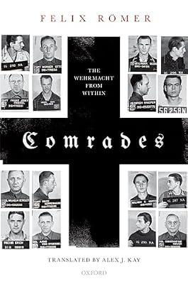 Comrades: The Wehrmacht from Within by Alex J. Kay; Felix Romer | Hardcover | European History
