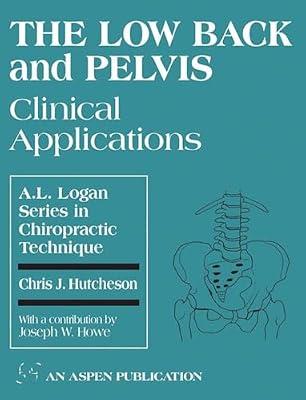 The Low Back and Pelvis: Clinical Applications: Clinical Applications (A.L. Logan Series in Chiropractic Technique , No 3) by Howe, Joseph; Hutcheson, Chris | Paperback | Medical