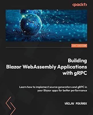 Building Blazor WebAssembly Applications with gRPC: Learn how to implement source generators and gRPC in your Blazor apps for better performance by Pekárek, Václav | Paperback | Computers