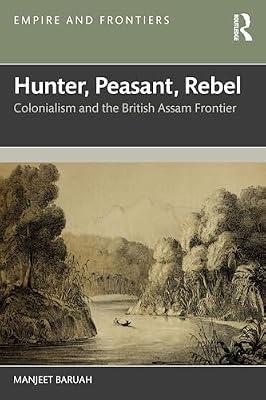 Hunter, Peasant, Rebel: Colonialism and the British Assam Frontier (Empire and Frontiers) by Baruah, Manjeet | Paperback | History