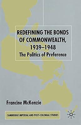Redefining the Bonds of Commonwealth 1939-1948: The Politics of Preference (Cambridge Imperial and Post-colonial Studies) by Mckenzie, F. | Paperback | General & World History