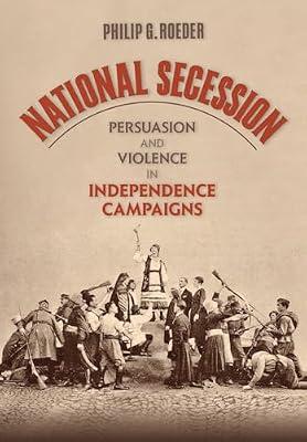 National Secession: Persuasion and Violence in Independence Campaigns by Roeder, Philip G. | Hardcover | Political Science