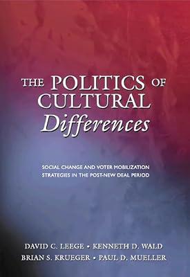 The Politics of Cultural Differences – Social Change & Voter Mobilization Strategies in the Post–New Deal Period: Social Change and Voter Mobilization Strategies in the Post-New Deal Period by Leege, David C | Hardcover | Political Campaigning & Advertising