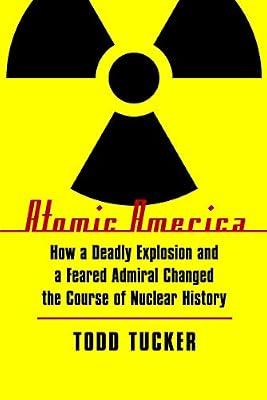 Atomic America: How a Deadly Explosion and a Feared Admiral Changed the Course of Nuclear History by Tucker, Todd | Paperback | Technology & Engineering