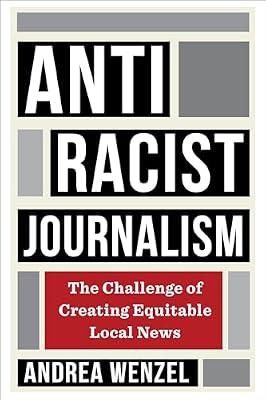 Antiracist Journalism: The Challenge of Creating Equitable Local News by Wenzel, Andrea | Hardcover | Media Studies