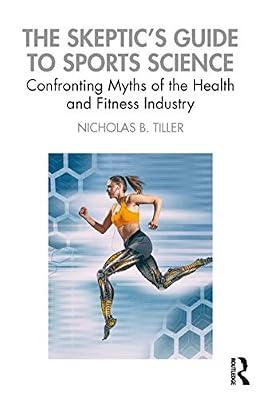 The Skeptic's Guide to Sports Science: Confronting Myths of the Health and Fitness Industry by Tiller, Nicholas | Paperback | Drug Abuse In Sport