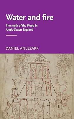 Water and Fire: The Myth of the Flood in Anglo-Saxon England (Manchester Medieval Literature) by Anlezark, Daniel | Paperback | Literary Criticism