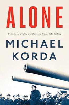 Alone: Britain, Churchill, and Dunkirk: Defeat into Victory by Korda, Michael | Hardcover | Biography & Autobiography