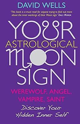 Your Astrological Moon Sign: Werewolf, Angel, Vampire, Saint? - Discover Your Hidden Inner Self by Wells, David | Paperback | Astrology