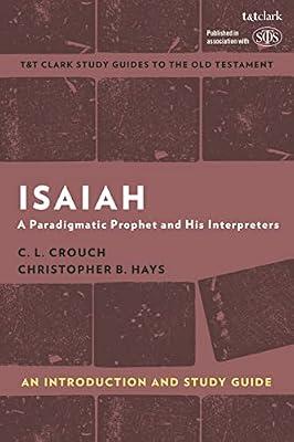 Isaiah: An Introduction and Study Guide: A Paradigmatic Prophet and His Interpreters by Hays, Christopher B.; Crouch, C. L. | Paperback | Religion