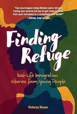 Finding Refuge: Real-life Immigration Stories from Young People by Rouse, Victorya | Library | Young Adult Nonfiction
