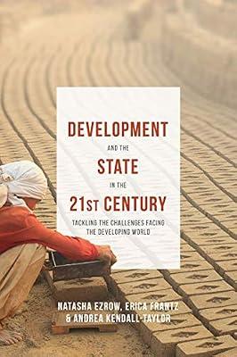 Development and the State in the 21st Century: Tackling the Challenges facing the Developing World by Ezrow, Natasha; Frantz, Erica; Kendall-Taylor, Andrea | Hardcover | Political Structure & Processes