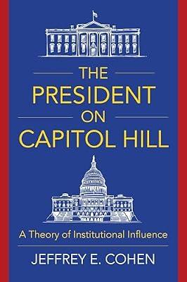 The President on Capitol Hill – A Theory of Institutional Influence by Cohen, Jeffrey E. | Paperback | Usa