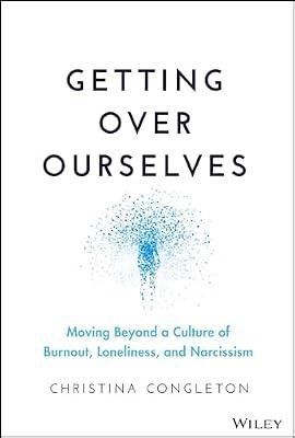 Getting over Ourselves: Moving Beyond a Culture of Burnout, Loneliness, and Narcissism by Congleton, Christina | Hardcover | Business & Economics
