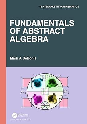 Fundamentals of Abstract Algebra (Textbooks in Mathematics) by DeBonis, Mark J. | Paperback | Combinatorics And Graph Theory