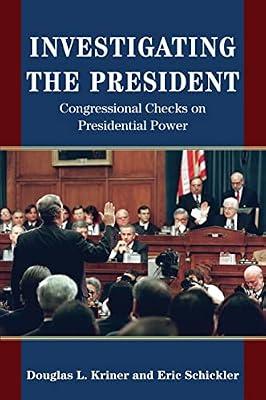 Investigating the President: Congressional Checks on Presidential Power by Kriner, Douglas L.; Schickler, Eric | Paperback | Political Science