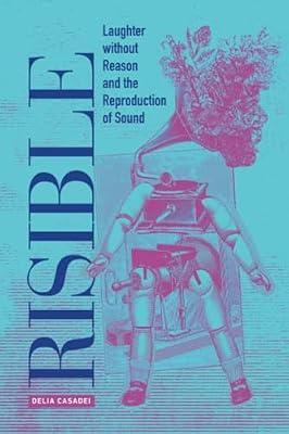 Risible: Laughter without Reason and the Reproduction of Sound by Casadei, Delia | Paperback | Physics
