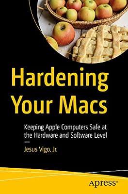 Hardening Your Macs: Keeping Apple Computers Safe at the Hardware and Software Level by Vigo, Jesus | Paperback | Macintosh Programming