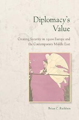 Diplomacy’s Value: Creating Security in 1920s Europe and the Contemporary Middle East (Cornell Studies in Security Affairs) by Rathbun, Brian C. | Hardcover | Political Science