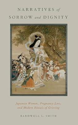 Narratives of Sorrow and Dignity: Japanese Women, Pregnancy Loss, and Modern Rituals of Grieving (Oxford Ritual Studies) by SMITH | Hardcover | Religion