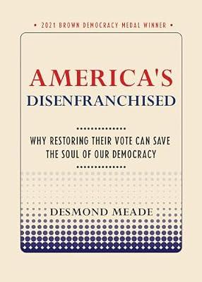 America's Disenfranchised: Why Restoring Their Vote Can Save the Soul of Our Democracy (Brown Democracy Medal) by Meade, Desmond | Paperback | Elections & Referenda