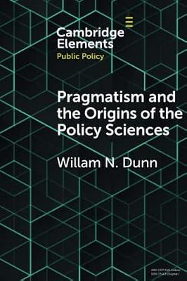 Pragmatism and the Origins of the Policy Sciences: Rediscovering Lasswell and the Chicago School (Elements in Public Policy) by Dunn, William N. | Paperback | Political Science