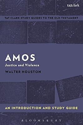 Amos: An Introduction and Study Guide: Justice and Violence (T&T Clark’s Study Guides to the Old Testament) by Houston, Rev. Dr. Walter J. | Paperback | Religion
