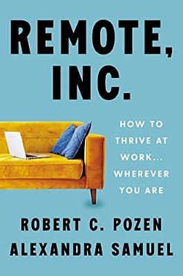 Remote, Inc.: How to Thrive at Work . . . Wherever You Are by Pozen, Robert C.; Samuel, Alexandra | Hardcover | Business & Economics
