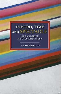 Debord, Time and Spectacle: Hegelian Marxism and Situationist Theory by Bunyard, Tom | Paperback | Philosophy
