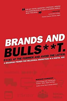 Brands and Bulls**t: Excel at the Former and Avoid the Latter. A Branding Primer for Millennial Marketers in a Digital Age. by Schroeder, Bernhard | Paperback | Business & Economics