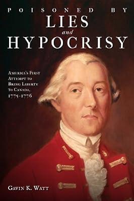 Poisoned by Lies and Hypocrisy: America's First Attempt to Bring Liberty to Canada,1775-1776 by Watt, Gavin K. | Paperback | Military History