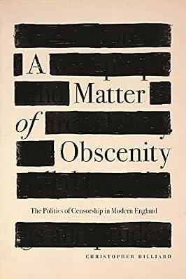 A Matter of Obscenity: The Politics of Censorship in Modern England by Hilliard, Christopher | Hardcover | History