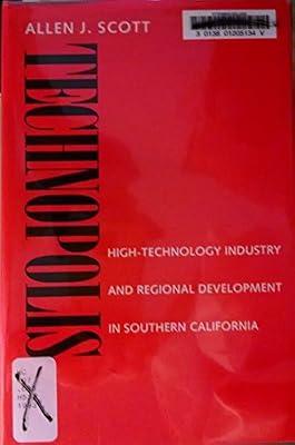 Technopolis – High–Technology Industry & Regional Development in Southern California: High-Technology Industry and Regional Development in Southern California by Scott, Allen J. | Hardcover | Economics Of Industrial Organisation
