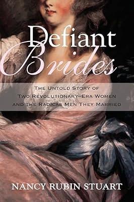 Defiant Brides: The Untold Story of Two Revolutionary-Era Women and the Radical Men They Married by Stuart, Nancy Rubin | Hardcover | History
