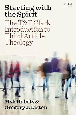 Starting With the Spirit: The T&t Clark Introduction to Third Article Theology by Liston, Gregory J.; Habets, Myk | Hardcover | Religion